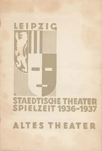 Leipzig. - Städtische Theater. - Altes Theater. - Eberhard Wolfgang Möller. - Franz Zürner (Schriftleitung): Leipziger Bühnenblätter. - Spielzeit 1936 / 1937, Heft 18. Der...