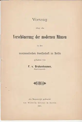 Brakenhausen, F.V: Vortrag über die Verschönerung der modernen Münzen in der numismatischen Gesellschaft zu Berlin -  gehalten von F.v.Brakenhausen, Regierungsrath. 