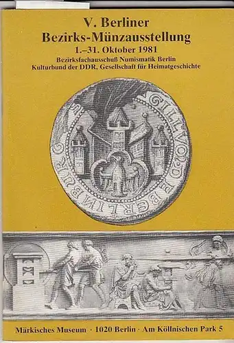 Bezirksausschuß Numismatik Berlin.  Hrsg. Kulturbund der DDR. Gesellschaft für Heimatgeschichte. /( Redaktion  Gerhard Gierow / Georg Pawlocki: V.Berliner Bezirksausstellung  1 .- 31.Oktober1981. Märkisches Museum. 