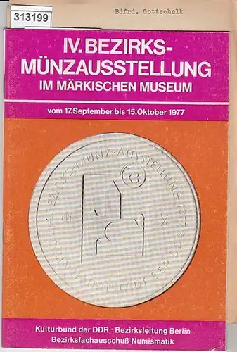 Kulturbund der DDR. Bezirksleitung Berlin, Bezirksfachausschuß Numismatik: IV. Bezirksmünzausstellung im Märkischen Museum Berlin vom 17.September bis 15.Oktober 1977. 