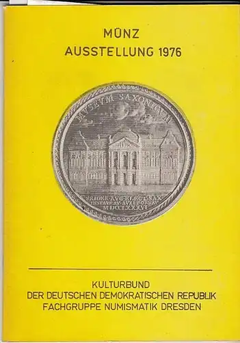Kulturbund der DDR. Fachgruppe Numismatik Dresden. / Redaktion Dr.B.-G. Haustein / Dr.P.Arnold / M.Apelt: Münzausstellung 8. - 10. 1976. 