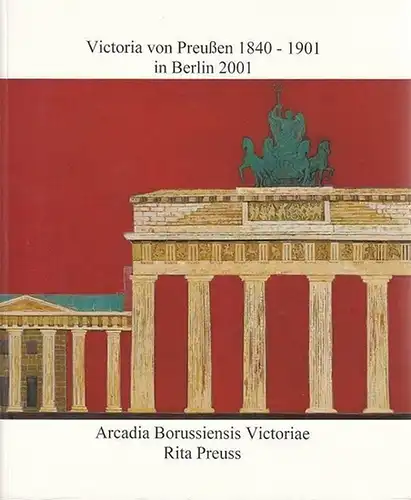 Victoria von Preußen. - Müller, Karoline Und Rothe, Friedrich (Hrsg.): Victoria von Preussen 1840 - 1901 in Berlin 2001. 