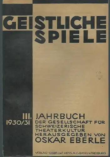 Geistliche Spiele. - Eberle, Oskar (Herausgeber): Geistliche Spiele. III. Jahrbuch der Gesellschaft für schweizerische Theaterkultur 1930 / 1931. 