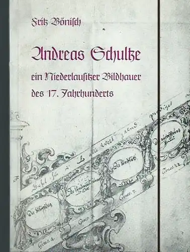 Schultze, Andreas. - Fritz Börnisch: Andreas Schultze, ein Niederlausitzer Bildhauer des 17. Jahrhunderts. Herausgeber: Niederlausitzer Arbeitskreis für regionale Forschung beim Rat des Bezirkes Cottbus. 