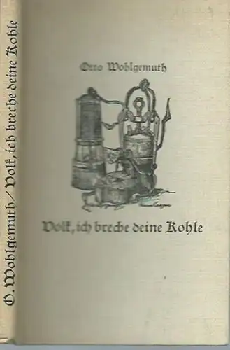 Wohlgemuth, Otto: Volk, ich breche deine Kohle! Erzählungen eines deutschen Bergmannes. 