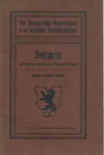 Kücklich, Reinhold: Die Evangelische Gemeinschaft in der deutschen Reichshauptstadt. Festschrift zum 25jährigen Jubiläum ihrer Wirksamkeit in Berlin 1888 - 1913. Auf Anordnung des Festkomitees von Prediger Reinhold Kücklich. 
