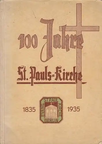 St. Pauls - Kirche: Geschichte der St. Pauls Gemeinde zu Berlin N. Zum 100-jährigen Bestehen der Gemeinde am 12. Juli 1935. [100 Jahre St. Pauls-Kirche. 1835 - 1935]. 