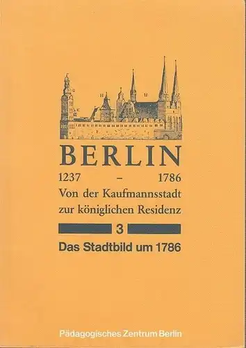 Klaus Matußek / Hrsg. Pädagogisches Zentrum Berlin / Geschichtsunterricht Sekundarstufe I; Stadt: Berlin 1237 - 1786. Von der Kaufmannsstadt zur königlichen Residenz. - 3 - Das Stadtbild um 1786. 