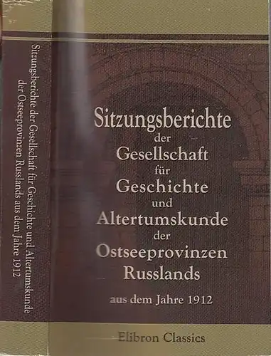 Gesellschaft für Geschichte  und Altertumskunde der Ostseeprovinzen Rußlands: Sitzungsberichte  der Gesellschaft für Geschichte  und Altertumskunde der Ostseeprovinzen Russlands aus dem Jahre 1912...