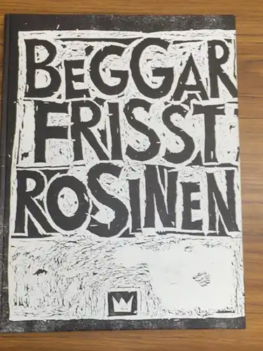 Steinberg, Jens (Illustrationen und Text). - Hrsg. und Nachwort: Maximilian Barck: Beggar frisst Rosinen. 