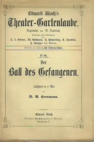 Theater Gartenlaube. - Herrmann, B. A: Ball des Gefangenen. Lustspiel in 1 Akt. (= Eduard Bloch´s Theater-Gartenlaube, Nr. 56). 