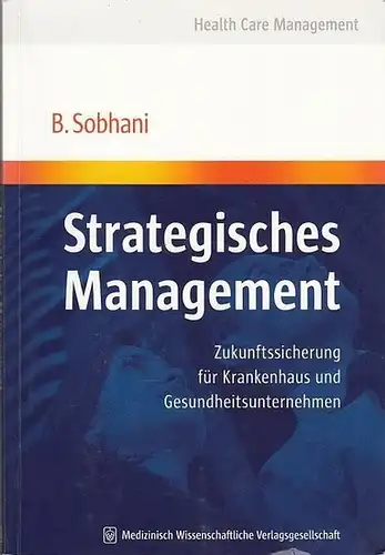 B. Sobhani: Strategisches Management. Zukunftsicherung für Krankenhaus und Gesundheitsunternehmen. Health Care Management. 
