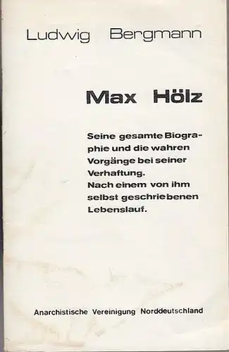 Hölz, Max. - Ludwig Bergmann: Max Hölz. Seine gesamte  Biographie und die wahren Vorgänge bei seiner Verhaftung.  Nach einem von ihm selbst geschriebenen Lebenslauf. 