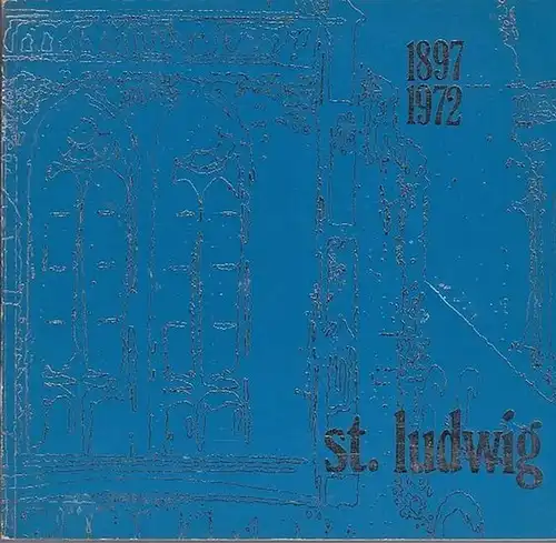 Hrsg. Katholisches Pfarramt St. - Ludwig Berlin.  Beratung Hans-Gerhard Witting /  Gestaltung Gerhard Schipke /  ua: 75 Jahre Sankt Ludwig  1897 - 1972.  Geschichte einer Gemeinde. 