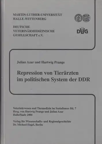 Hrsg. Julian Azar / Hartwig Prange.  Martin-Luther-Universität Halle-Wittenberg / Deutsche Veterinärmedizische Gesellschaft e.V: Repression von Tierärzten im politischen System der DDR.  Veterinärwesen und Tiermedizin im Sozialismus Band 7. 