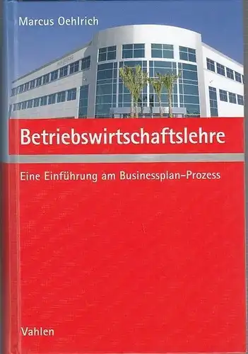 Dr. Marcus Oehlrich / Mitarbeit Dr.Andreas Dahmen: Betriebswirtschaftslehre.  Eine Einführung am Businessplan-Prozess. 