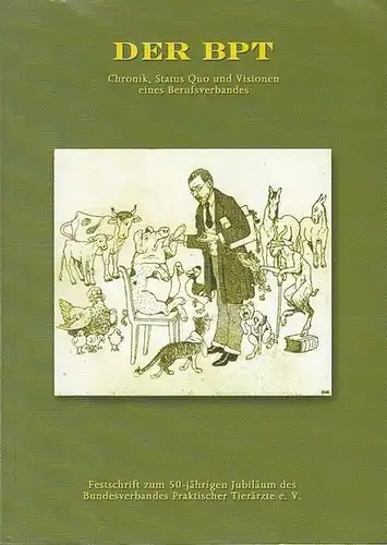 Bundesverband Praktischer Tierärzte e.V. / Frankfurt: Der BPT. Chronik, Status Quo und Visionen eines Berufsverbandes.  Festschrift zum 50-jährigen Jubiläum des Bundesverbandes Praktischer Tierärtze e.V. 