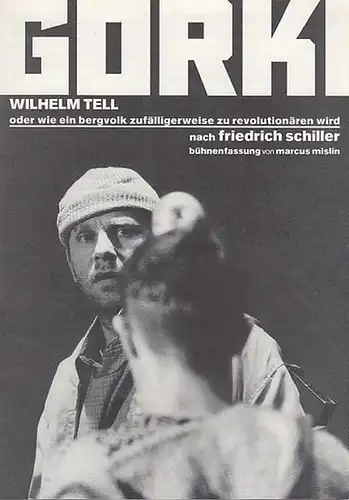 Maxim Gorki Theater Berlin. Nach Friedrich Schiller / Bühnenfassung von Marcus Mislin: Wilhelm Tell oder wie ein Bergvolk zufälligerweise zu Revolutionären wird. Spielzeit 1999 /.. 