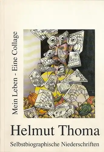 Helmut Thoma. - Hochschule der Künste Berlin (Hrsg.): Helmut Thoma.  Mein Leben  - Eine Collage.  Selbstbiographische  Niederschriften. Entstanden  1979 - 1984. Mit einem Nachtrag von 1990. 