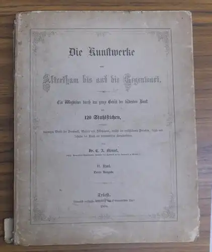 Die Kunstwerke vom Alterthum bis auf die Gegenwart. Zweiter Band sep. Ein Wegweiser durch das ganze Gebiet der bildenden Kunst mit 120 Stahlstichen, enthaltend, die Werke der Baukunst, Malerei und Bildhauerei, welche die verschiedenen Perioden, Style und 