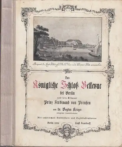 Krieger, Bogdan: Das königliche Schloß Bellevue bei Berlin und sein Erbauer Prinz Ferdinand von Preußen. 