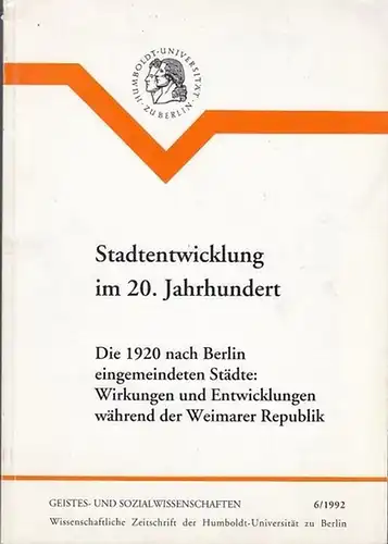 Humboldt - Uni Berlin. Geistes- und Sozialwissenschaften. Wissenschaftliche Zeitschrift der Humboldt-Universität zu Berlin. 6 / 1992: Stadtentwicklung im 20. Jahrhundert.   Die 1920 nach...