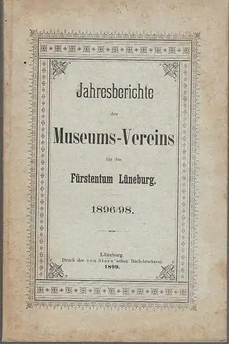 Lüneburg: Jahresberichte des Museums-Vereins für das Fürstentum Lüneburg. 1896 / 1898. Inhalt : 1. Nachruf auf Dr. med. Sprengell /  2. Prof.Wilhelm Görges...