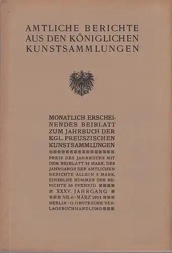 Amtliche Berichte aus den Königlichen Kunstsammlungen: Amtliche Berichte aus den Königlichen Kunstsammlungen. XXXV. Jahrgang 1913 - 1914, No. 6, 7, 8, 9, 11 und 12...