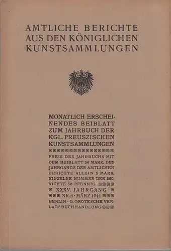 Amtliche Berichte aus den Königlichen Kunstsammlungen: Amtliche Berichte aus den Königlichen Kunstsammlungen. XXXV. Jahrgang 1913   1914, No. 6, 7, 8, 9, 11 und.. 