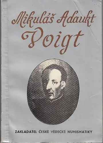 Voigt, Mikulas Adaukt. - Jiri Sejbal (Red.): Zakladatel ceske vedecke numismatiky. Obsah: Zdenek Simecek - Mikulas Adaukt Voigt a ceska spolecnost / Jiri Kroupa: Moravska osvicenska spolecnost a posledni leta M. A. Voigta / Metodej Zemek: Prostredi mikulo