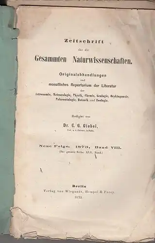 Zeitschrift für die gesammten Naturwissenschaften.   C. Giebel / W. Heintz / M. Siewert (Red.): Zeitschrift für die gesammten (gesamten) Naturwissenschaften. Neue Folge 1873.. 