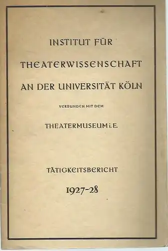 Köln: Tätigkeitsbericht 1927-1928. Institut für Theaterwissenschaft an der Universität Köln verbunden mit dem Theatermuseum i. E. 
