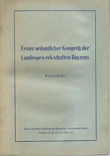 Landesgewerkschaften Bayerns: Erster ordentlicher Kongreß der Landesgewerkschaften Bayerns. Protokoll. München 27.-29. März 1947. 