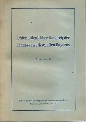 Landesgewerkschaften Bayerns: Erster ordentlicher Kongreß der Landesgewerkschaften Bayerns. Protokoll. München 27.-29. März 1947.