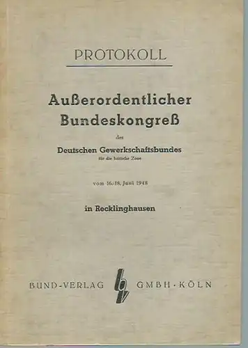 Gewerkschaftsbund, Deutscher: Außerordentlicher Bundeskongreß des Deutschen Gewerkschaftsbundes für die britische Zone vom 16.-18. Juni 1948 in Recklinghausen. Protokoll. 