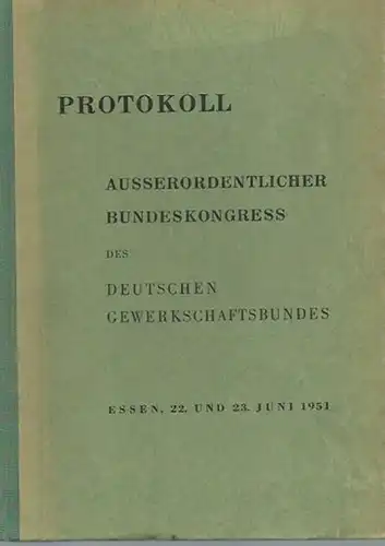 Gewerkschaftsbund, Deutscher: Ausserordentlicher Bundeskongress des Deutschen Gewerkschaftsbundes vom 22. und 23. Juni 1951 in Essen. Protokoll. 