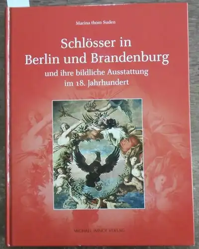 Suden, Marina thom: Schlösser in Berlin und Brandenburg und ihre bildliche Ausstattung im 18. Jahrhundert. 
