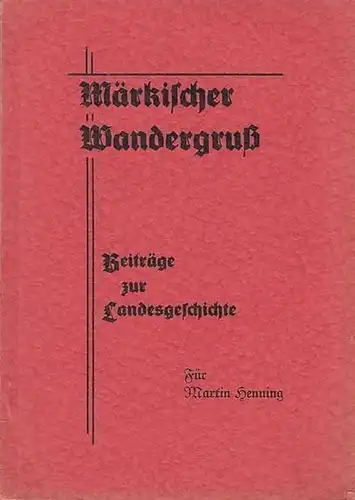 Hrsg.Gebhardt, Heinz: Märkischer Wandergruß.  Beiträge zur Landesgeschichte. Dem Vorsitzenden Martin Henning zum 60. Geburtstage. 