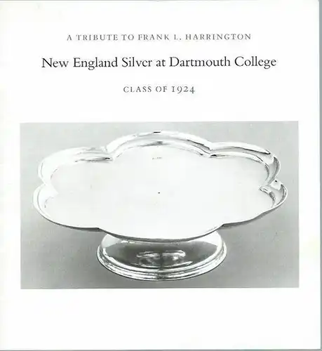 Rub, Timothy and Barbara J. Macadam: New England Silver at Dartmouth College. Class of 1924. A Tribute to Frank L. Harrington. Exhibition. 