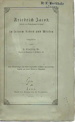 Jacob, Friedrich (1792 - 1854). - Classen, J: Friedrich Jacob, Director des Catharineums in Lübeck, in seinem Leben und Wirken. Nebst Mitteilungen aus seinem ungedruckten poetischen und prosaischen Nachlaß und seinem Bildnis in Kupferstich. 