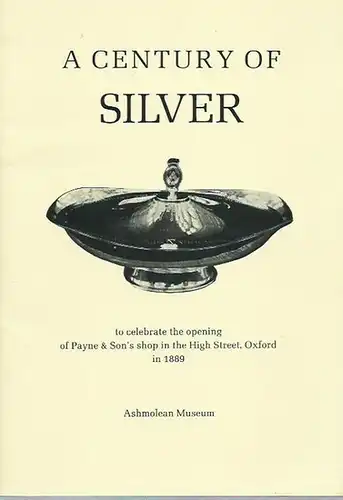 Ashmolean Museum: A century of silver to celebrate the opening of Payne & Son's  shop in the High Street, Oxford in 1889. Catalogue of an exhibition held at the Ashmolean Museum Oxford 6 December 1988 - 29 January 1989. 