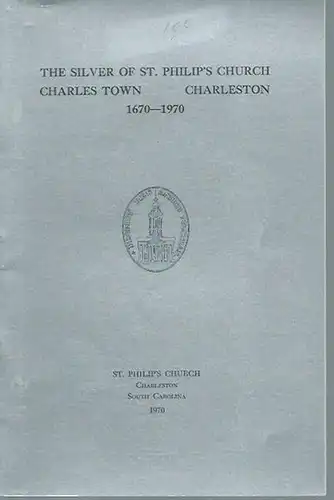 Porcher, Jennie Rose / Anna Wells Rutledge: The silver of St. Philip's Church Charles Town - Charleston 1670 - 1970. Foreword by E. Milby Burton. 