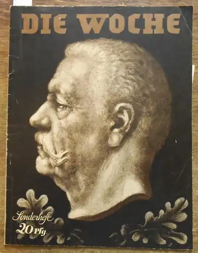 Die Woche. Sonderheft vom 2. August 1934. Inhalt: Gerhard  Ritter - Hindenburg als historische Gestalt  / Hindenburg - Ein Lebenslauf in Bildern / Walther Reinhardt - Der Feldherr / G. Kessel - Erinnerungen aus Ober-Ost / Ruhezeit in Hannover bis zur erne
