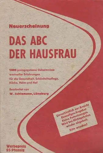Juhlemann, W: Das ABC der Hausfrau.  1000 preisgegebene Geheimnisse  wertvoller Erfahrungen für Gesundheit, Schönheitspflege, Küche, heim und Hof. 