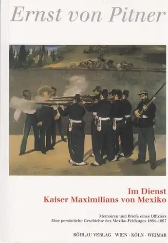 Pitner, Ernst von / Hrsg. Etherington - Smith: Im Dienst Kaiser Maximilians von Mexiko.  Memoiren  und Briefe eines Offiziers. Eine persönliche Geschichte des Mexiko - Feldzuges 1864 - 1867. 