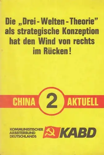 Kommunistischer Arbeiterbund Deutschlands  -  KABD. Hrsg: Die " Drei - Welten - Theorie" als strategische Konzeption hat den Wind von rechts im Rücken !   China 2 aktuell. 