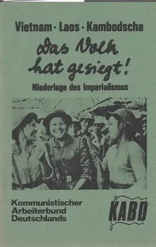 Kommunistischer Arbeiterbund Deutschlands  -  KABD. Hrsg: Vietnam - Laos - Kambodscha.    Das Volk hat gesiegt !  Niederlage des Imperialismus.  Aktuelle Reihe Nr.8. 