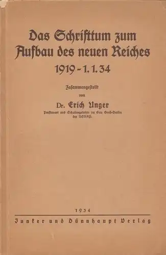 Unger, Erich: Das Schrifttum zum Aufbau des neuen Reiches 1919 - 1.1. 34 zusammengestellt von Dr. Erich Unger, Pressewart und Schulungsleiter im Gau Groß-Berlin der NSDAP. 