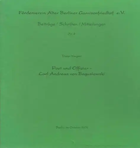 Boguslawski, Carl Andreas von. - Weigert, Dieter Dr: Poet und Offizier - Carl Andreas von Boguslawski. (=Förderverein Alter Berliner Garnisionfriedhof e.V.  Beiträge / Schriften / Mitteilungen.  Nr.6.). 