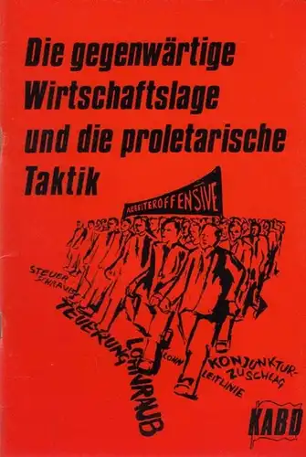 KABD - Kommunistischer Arbeiterbund ( Hrsg.): Die gegenwärtige Wirtschaftslage und die proletarische Taktik.  Stellungnahme  der zentralen Leitung des KABD Januar 1973. 